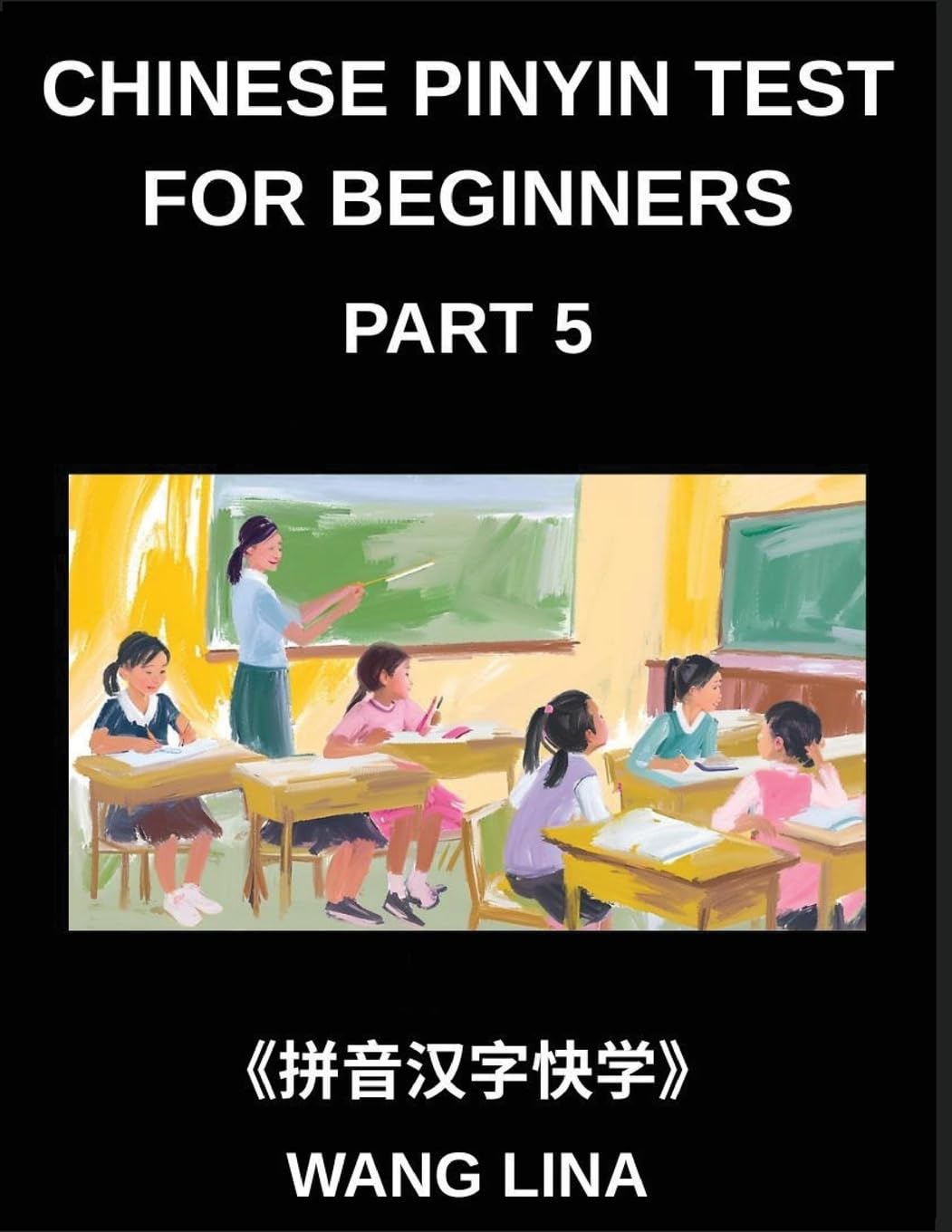 Chinese Pinyin Test for Beginners (Part 5)- Complete HSK Mandarin Chinese Test Preparation Swift Acquisition of Characters with Pinyin & English Meanings, Simple Words, and Multiple-Choice Challenges