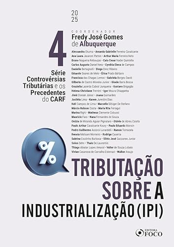 Controvérsias Tributárias e os Precedentes do CARF – 1ª Ed 2025: IPI Tributação sobre a Industrialização