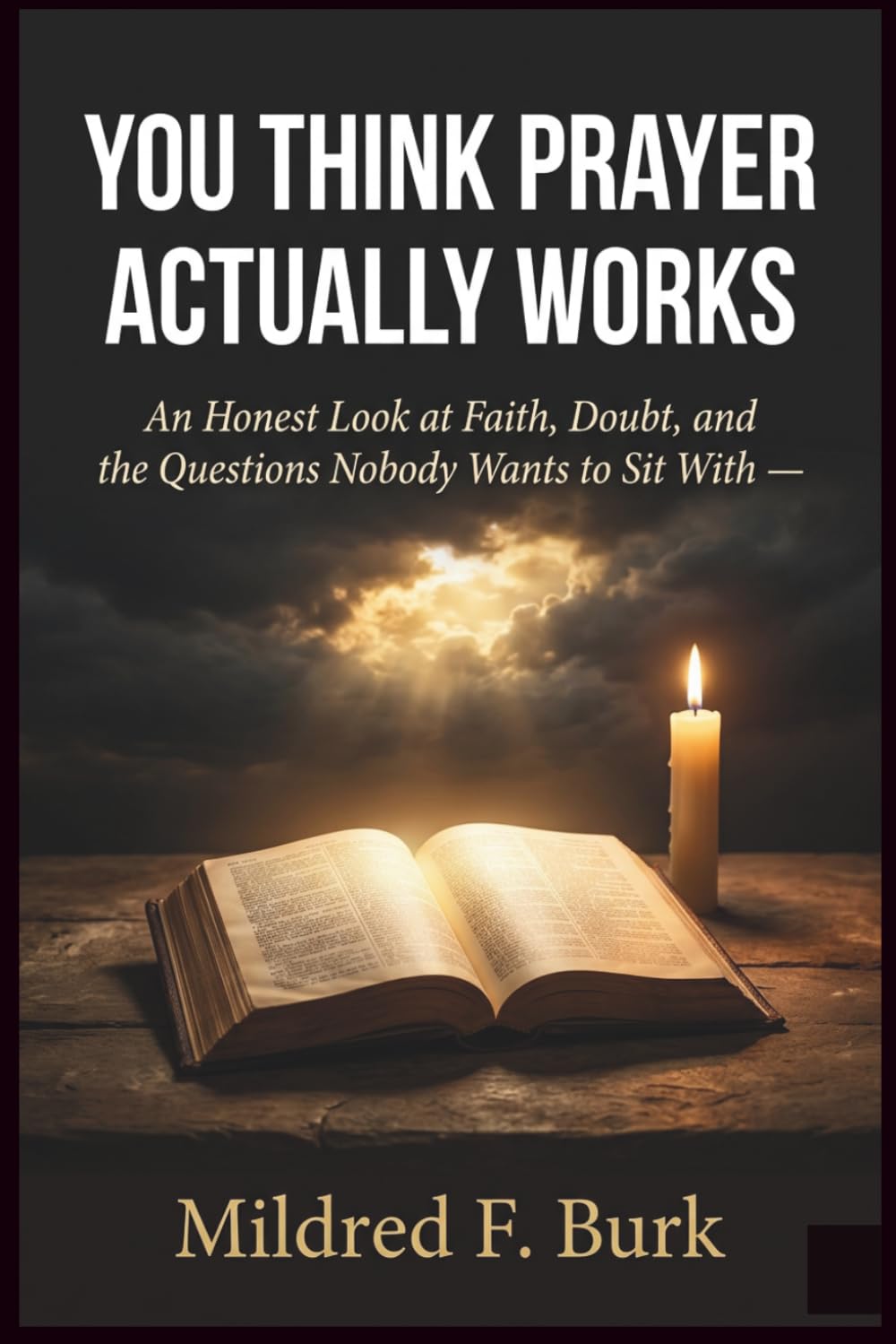 You Think Prayer Actually Works: An Honest Look at Faith, Doubt, and the Questions Nobody Wants to Sit With