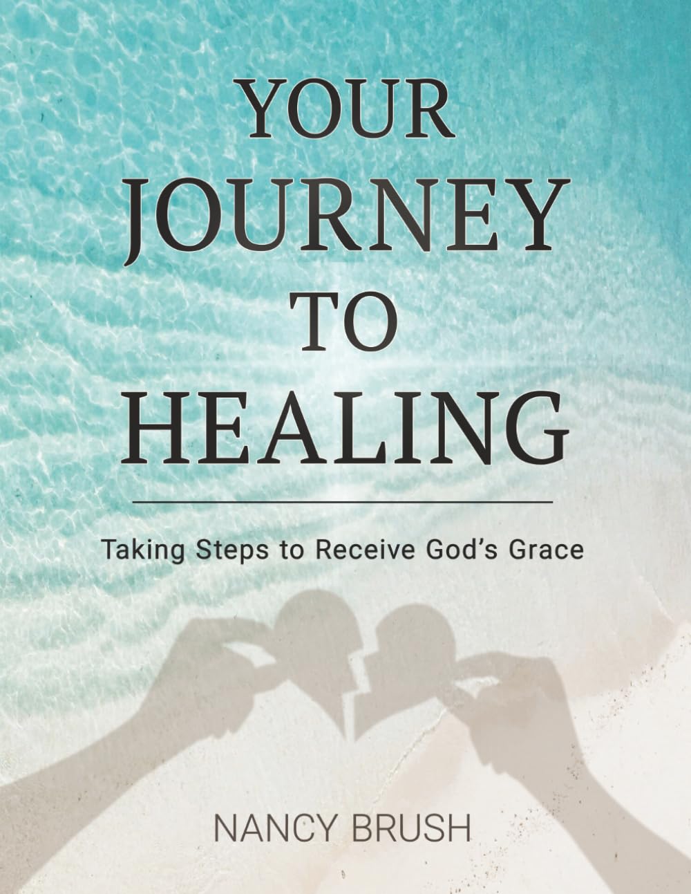 YOUR JOURNEY TO HEALING: Taking Steps to Receive God's Grace