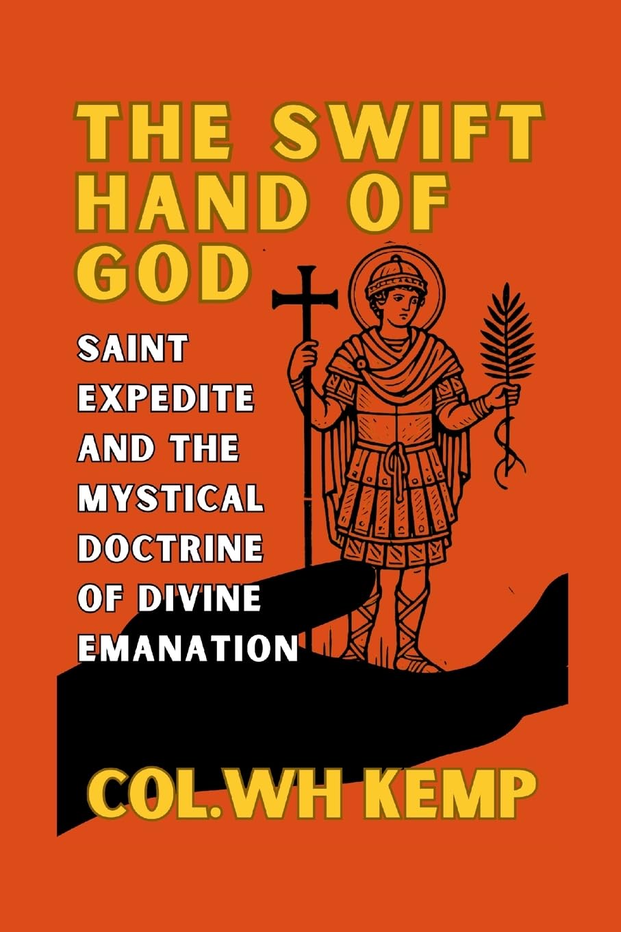 The Swift Hand of God: Saint Expedite and the Mystical Doctrine of Divine Emanation: Unveiling the Urgent Manifestation of the Divine Through Mysticism, Kabbalah, and the Hidden Names of God