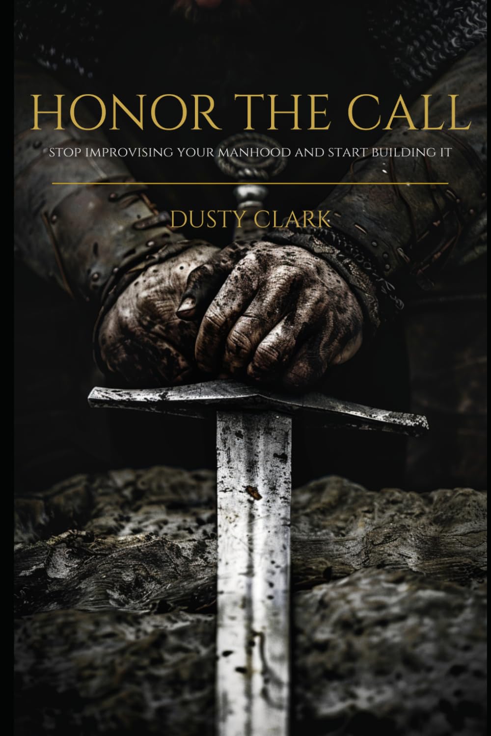 Honor the Call: Stop Improvising Your Manhood and Start Building It