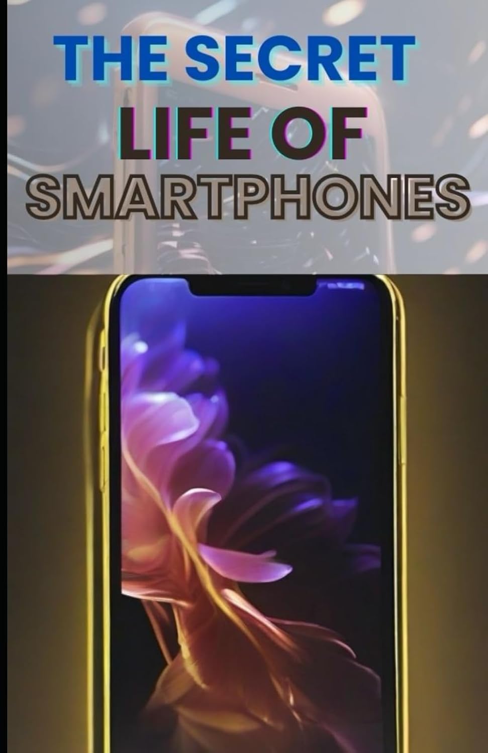 The Secret Life of Smartphones Unveiling Digital Realms Chiezie