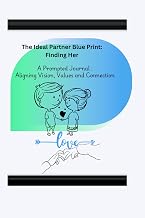 The Ideal Partner Blue Print: Finding Her: A Prompted Journal: Aligning Vision, Value and Connection