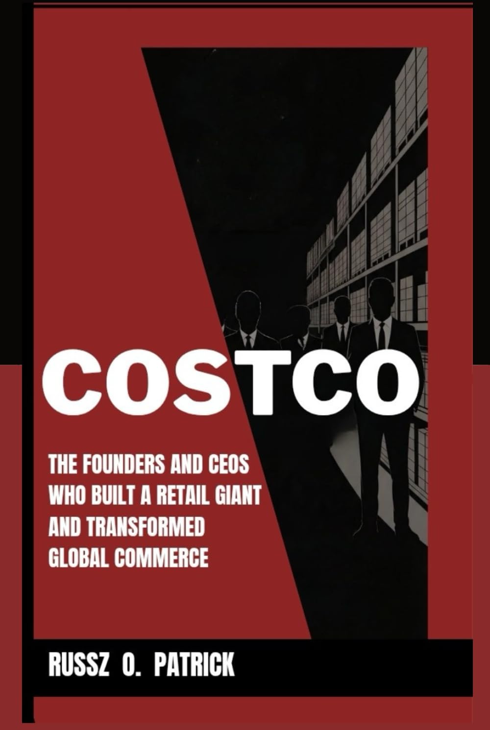 COSTCO: The Founders and CEOs Who Built a Retail Giant and Transformed Global Commerce