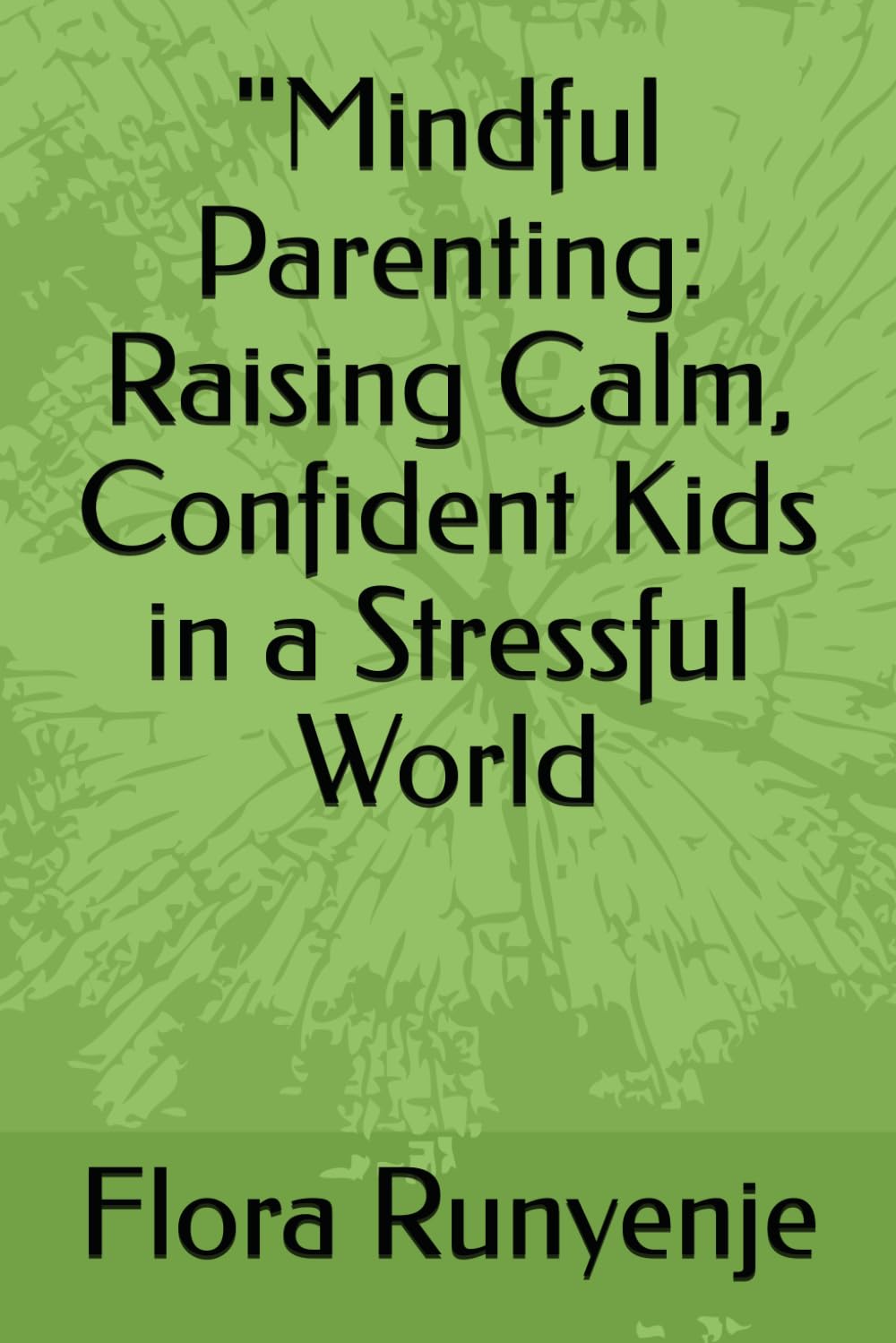 "Mindful Parenting: Raising Calm, Confident Kids in a Stressful World