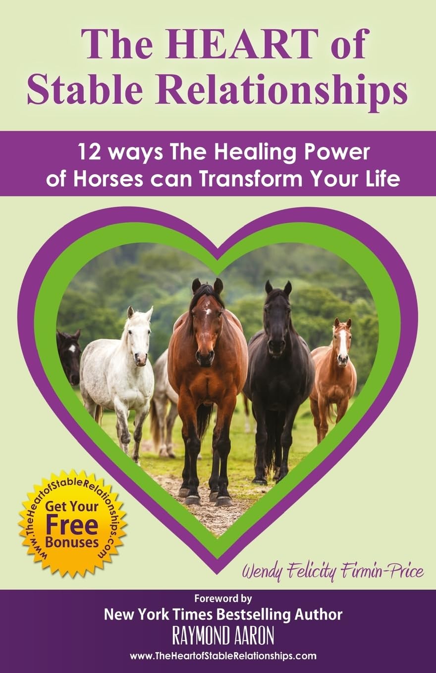 The HEART of Stable Relationships: 12 ways The Healing Power of Horses can Transform Your Life