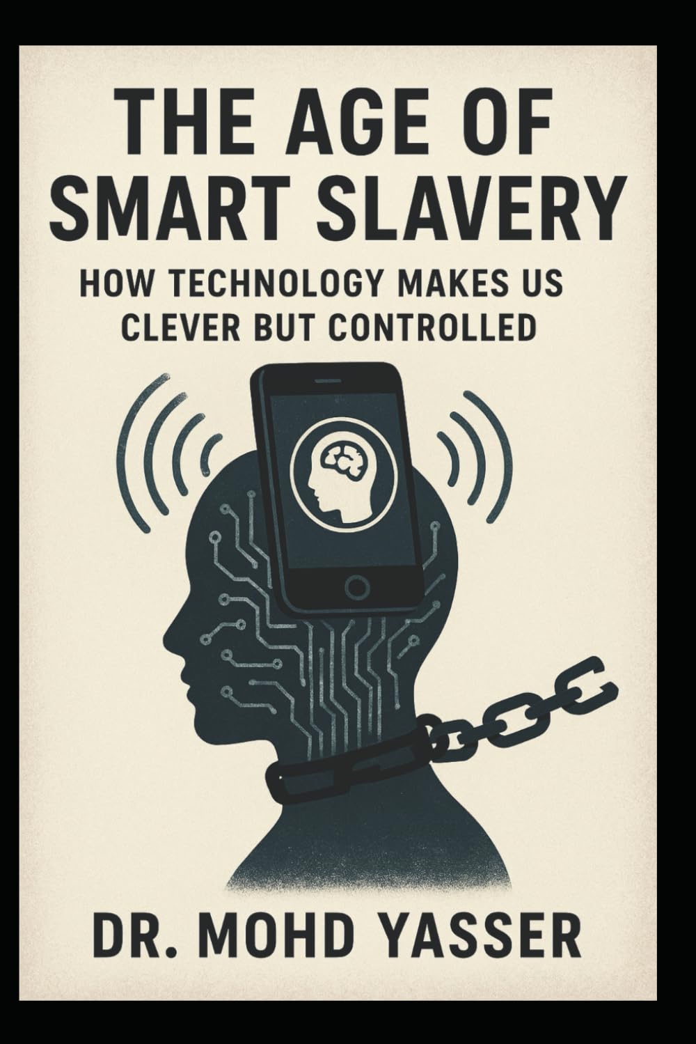 THE AGE OF SMART SLAVERY: How Technology Makes Us Clever but Controlled