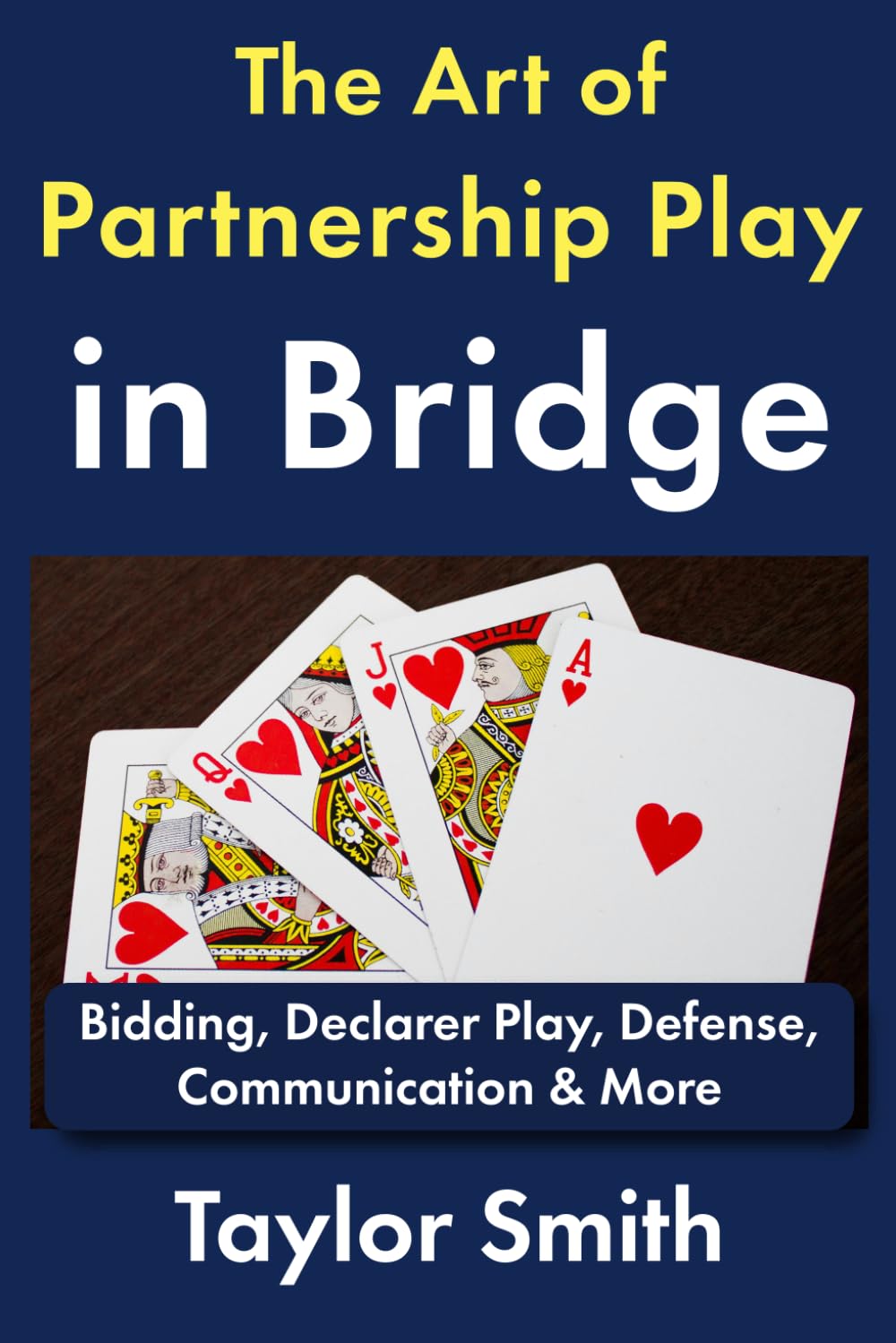 The Art of Partnership Play in Bridge: Bidding, Declarer Play, Defense, Communication & More (Beginner-Intermediate Bridge)