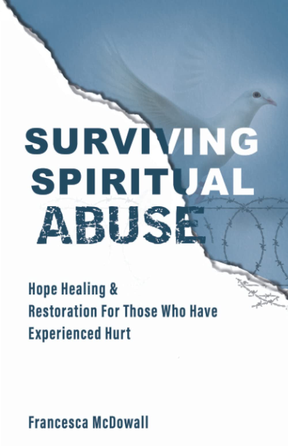 SURVIVING SPIRITUAL ABUSE: Hope Healing & Restoration For Those Who Have Experienced Hurt