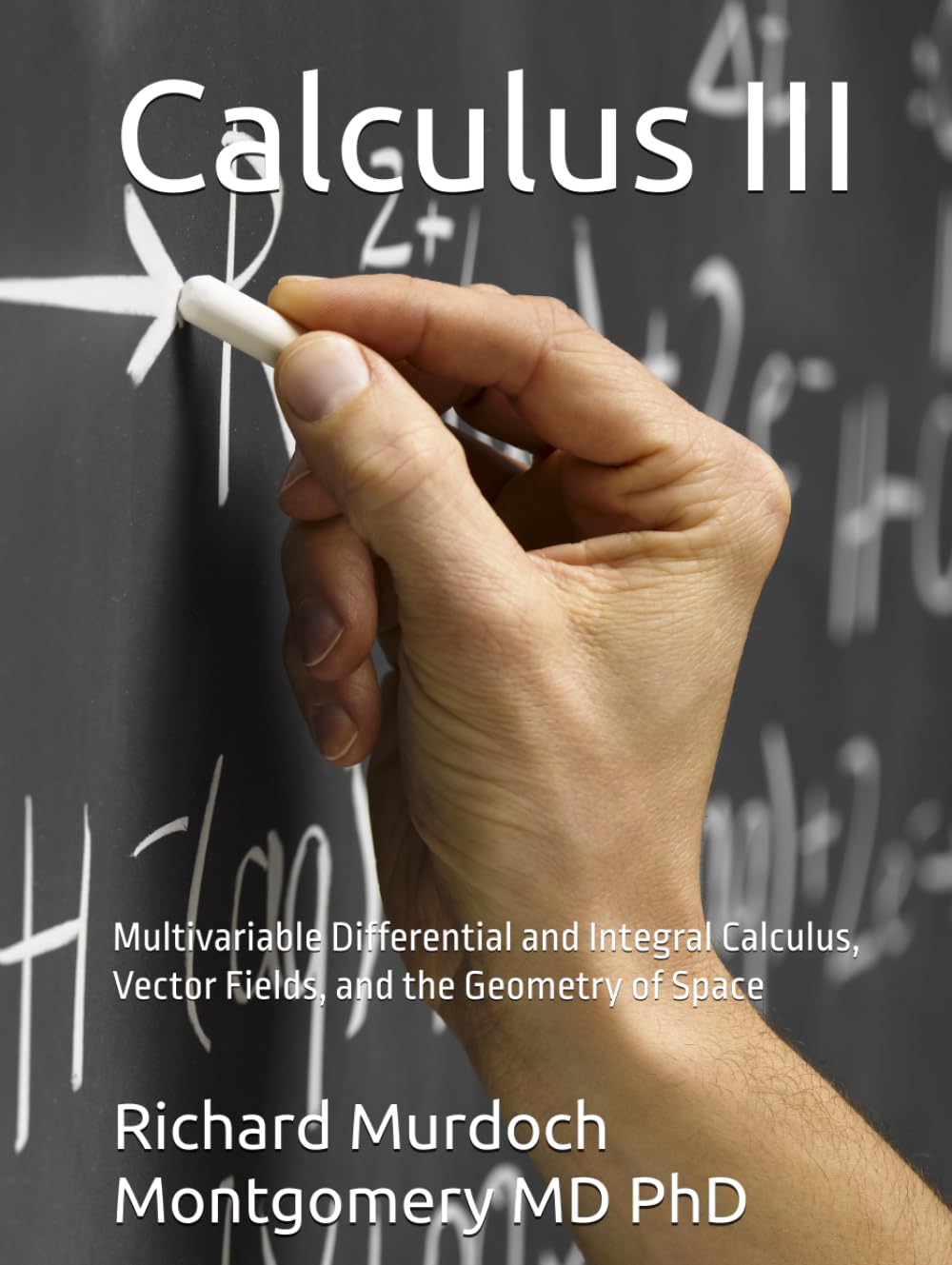 Calculus III: Multivariable Differential and Integral Calculus, Vector Fields, and the Geometry of Space (Calculus: A Complete Course in Modern Mathematics)