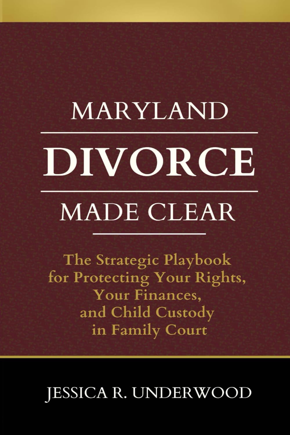 Maryland Divorce Made Clear: The Strategic Playbook for Protecting Your Rights, Your Finances, and Child Custody in Family Court