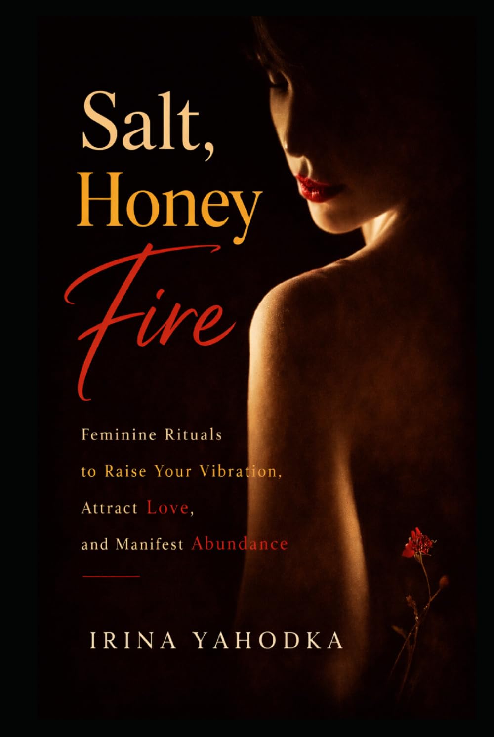 Salt, Honey, Fire: Feminine Rituals to Raise Your Vibration, Attract Love, and Manifest Abundance (The Forbidden Feminine Series)