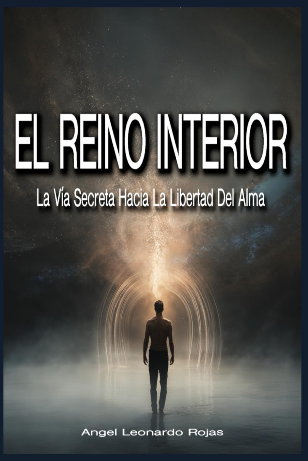 EL REINO INTERIOR: La Vía Secreta Hacia La Libertad Del Alma