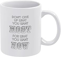 Funny Ceramic Coffee Mug don't Give Up What You Want Most for What You Want Right Now Tea Cup Print Mug Coffee Cup Gift 11 oz