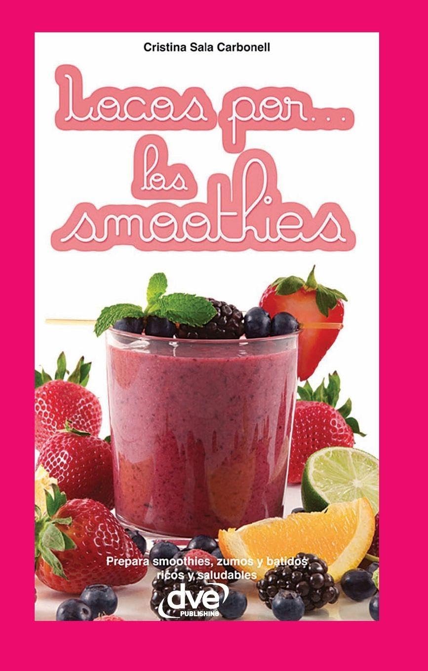 Locos por... los smoothies: Prepara smoothies, zumos y batidos ricos y saludables