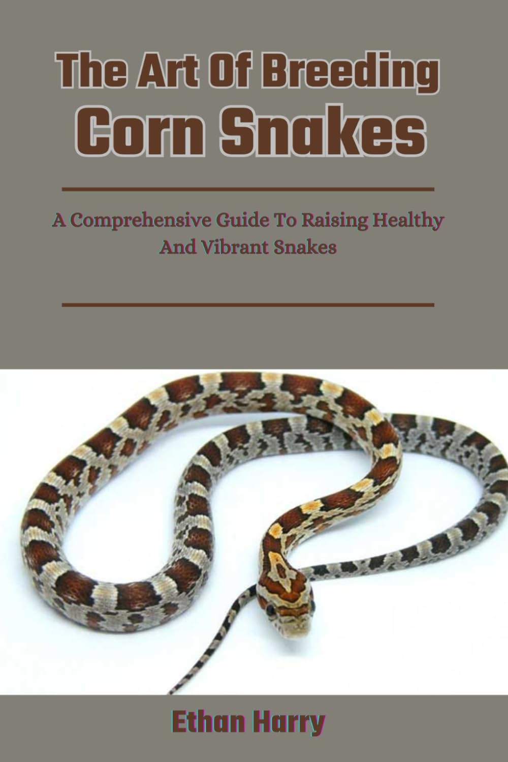 The Art Of Breeding Corn Snakes: A Comprehensive Guide To Raising Healthy And Vibrant Snakes
