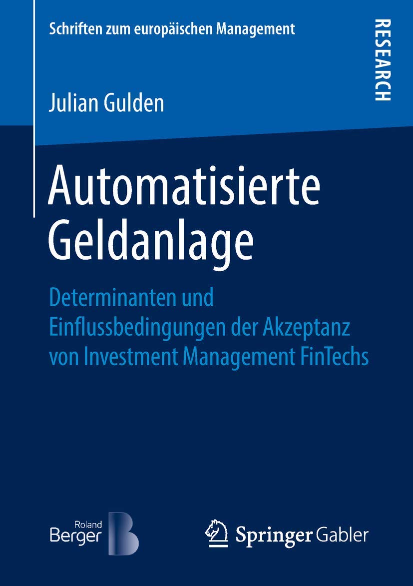Automatisierte Geldanlage: Determinanten und Einflussbedingungen der Akzeptanz von Investment Management FinTechs (Schriften zum europäischen Management)