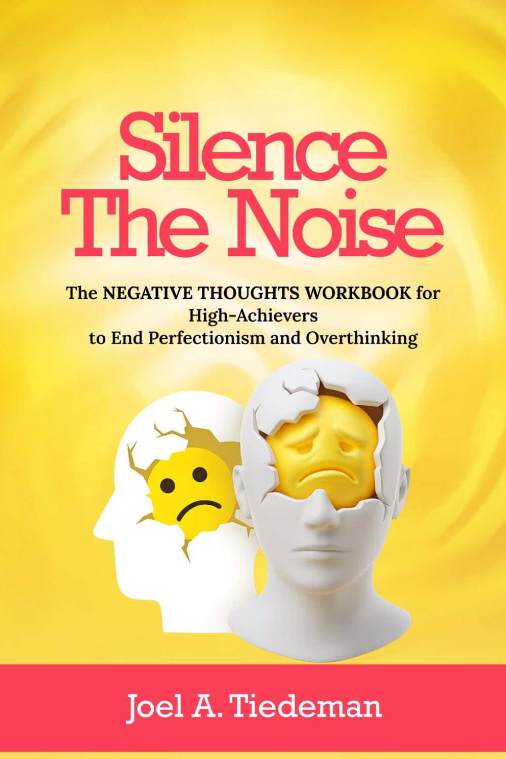 SILENCE THE NOISE || Negative Thoughts Workbook: The Negative Thoughts Workbook for High-Achievers to End Perfectionism (Joel's Self-Help Workbooks)