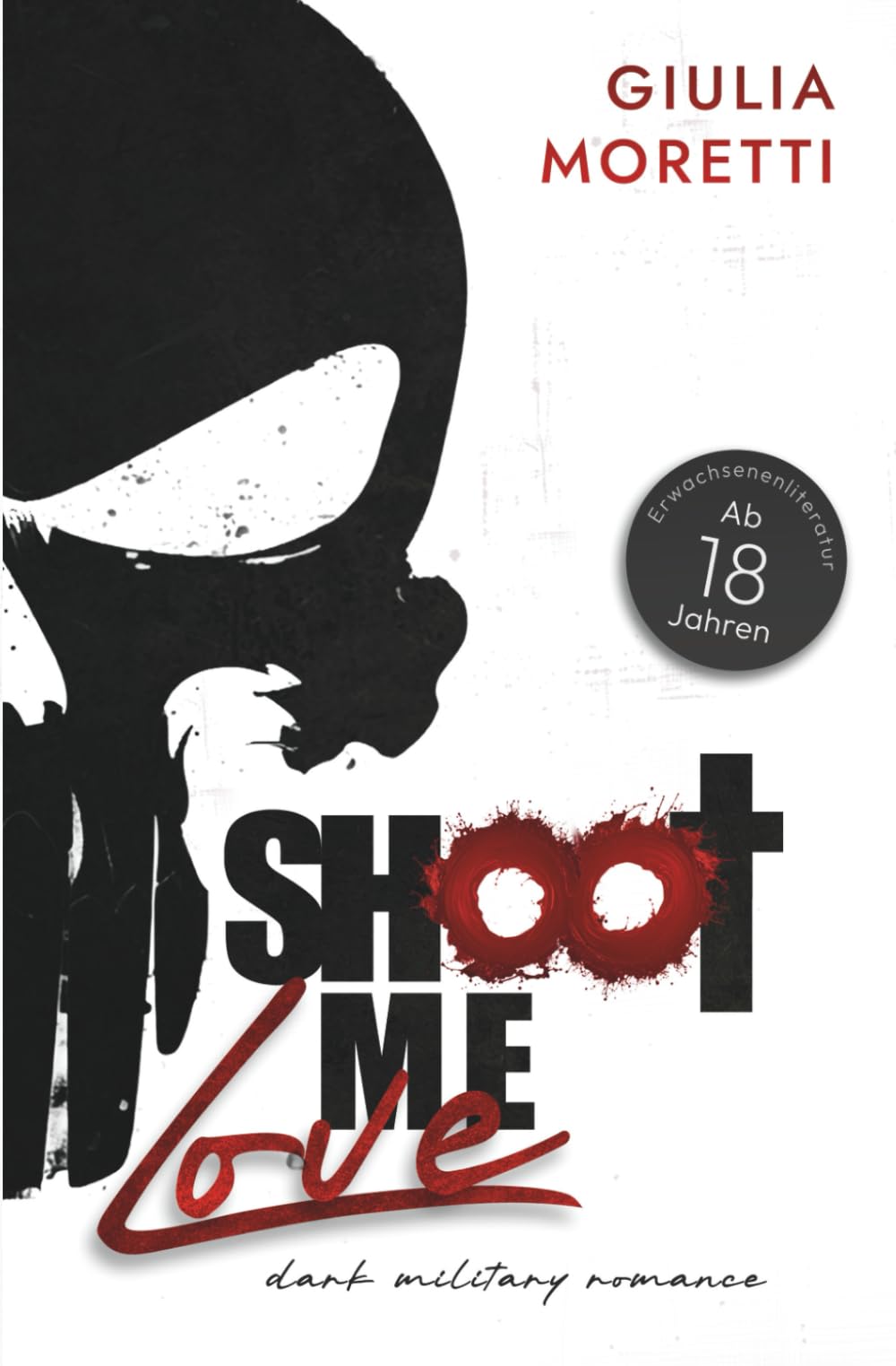 Shoot me Love: Teil 1 der Dark Military Romance (Shoot me Love - Dark Military Romance-Reihe)