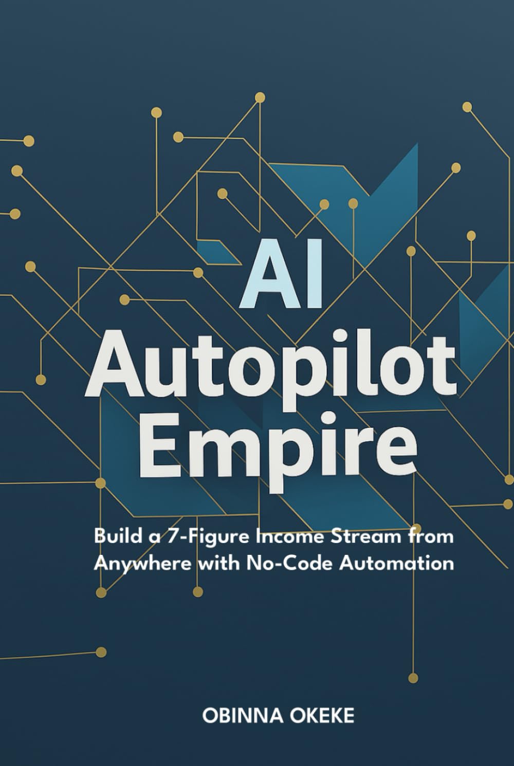 AI Autopilot Empire: Build a 7-Figure Income Stream from Anywhere with No-Code Automation
