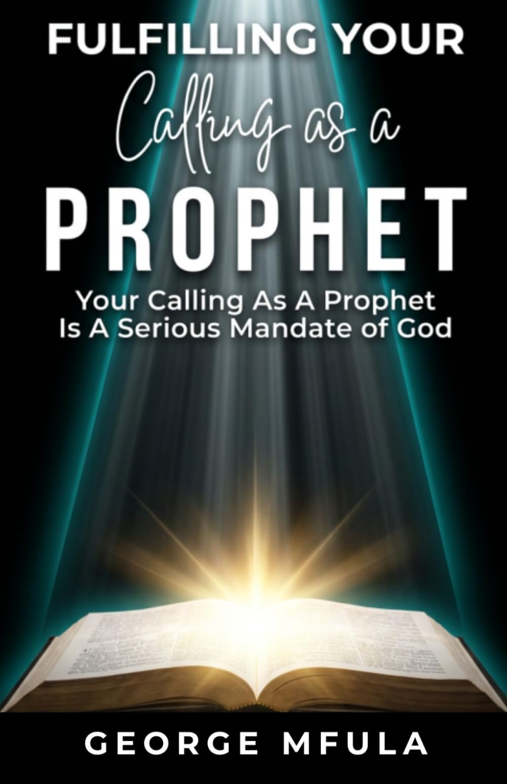 Fulfilling Your Calling as a Prophet: Your Calling as a Prophet is a Serious Mandate of God