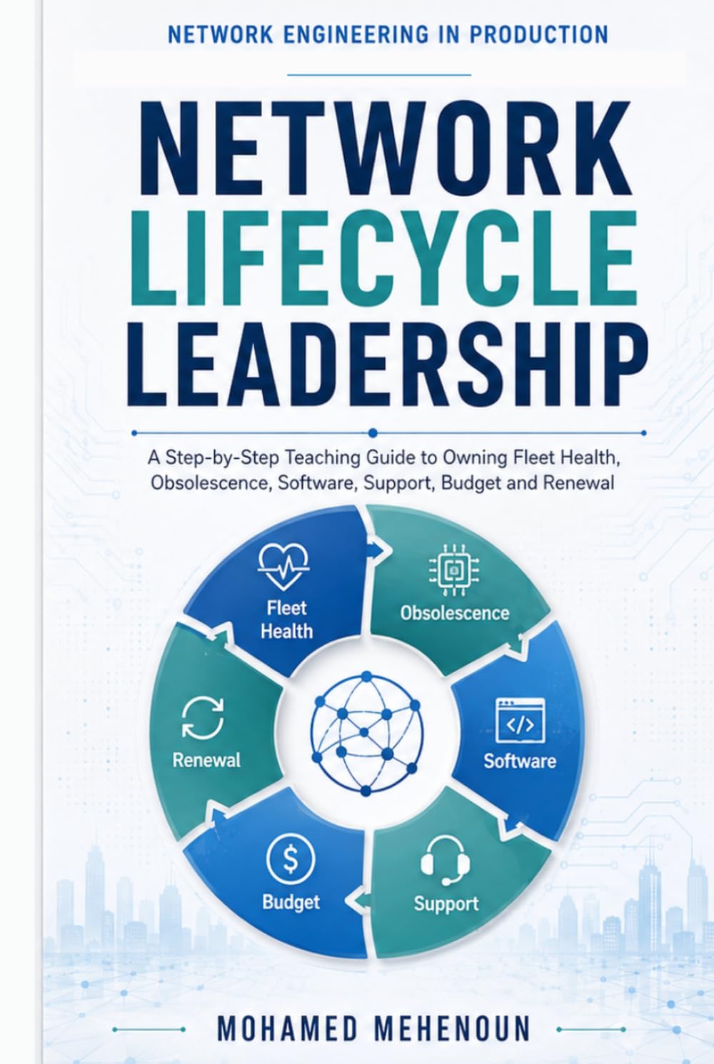 Network Lifecycle Leadership: A Step-by-Step Teaching Guide to Owning Fleet Health, Obsolescence, Software, Support, Budget and Renewal