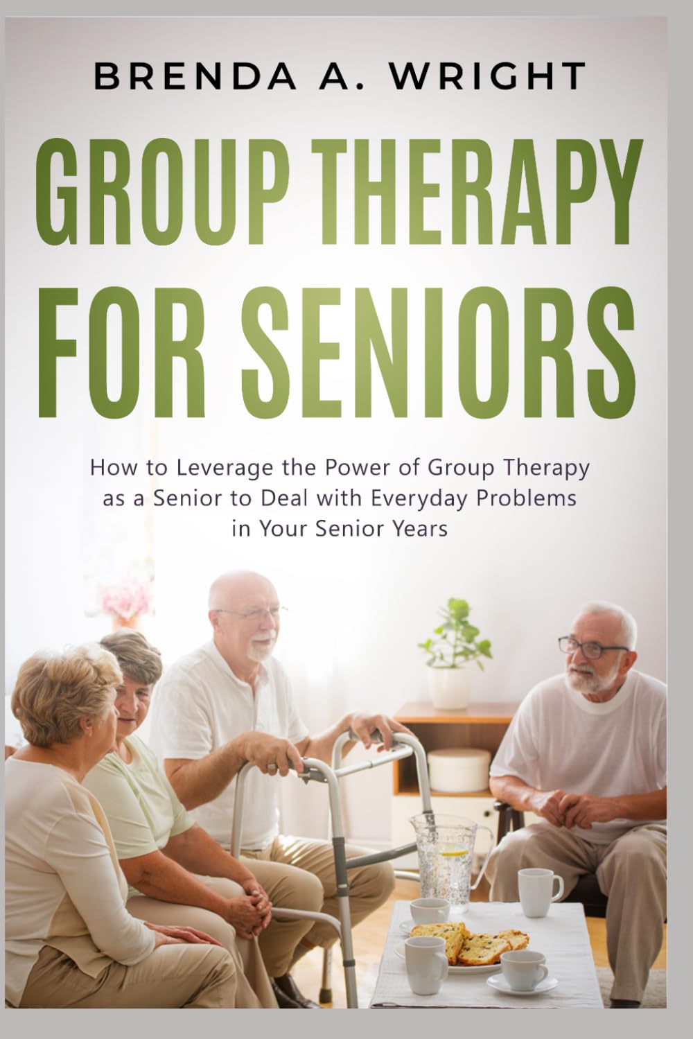 Group Therapy for Seniors: How to Leverage the Power of Group Therapy as a Senior to Deal with Everyday Problems in Your Senior Years