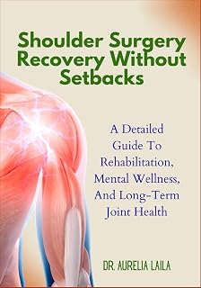 Shoulder Surgery Recovery Without Setbacks: A Detailed Guide To Rehabilitation, Mental Wellness, And Long-Term Joint Health