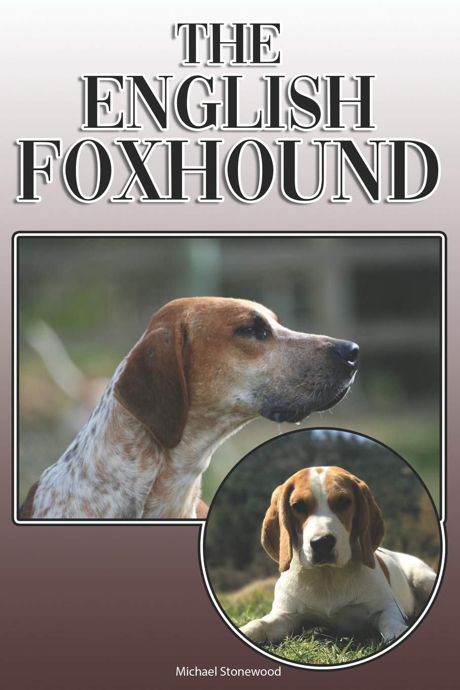 The English Foxhound: A Complete and Comprehensive Owners Guide to: Buying, Owning, Health, Grooming, Training, Obedience, Understanding and Caring for Your English Foxhound