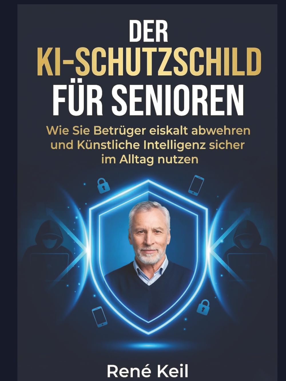 DER KI-SCHUTZSCHILD FÜR SENIOREN: Wie Sie Betrüger eiskalt abwehren und Künstliche Intelligenz sicher im Alltag nutzen