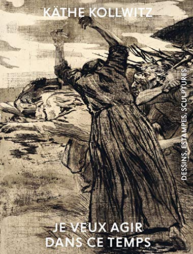 Télécharger Käthe Kollwitz - Je veux agir dans ce temps Gratuit