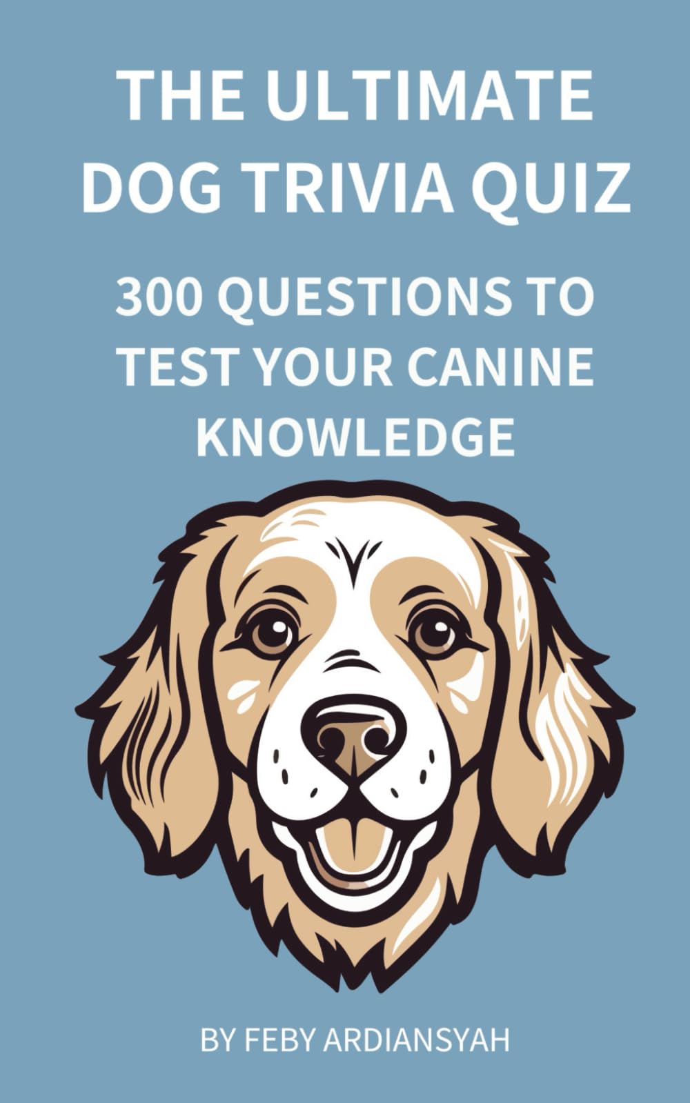 The Ultimate Dog Trivia Quiz: 300 Questions to Test Your Canine Knowledge (Quiz and Trivia)