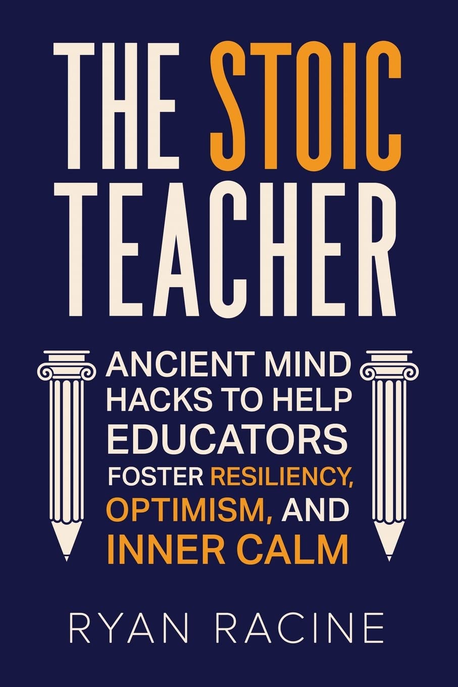 The Stoic Teacher: Ancient Mind Hacks to Help Educators Foster Resiliency, Optimism, and Inner Calm (Teacher Tools)