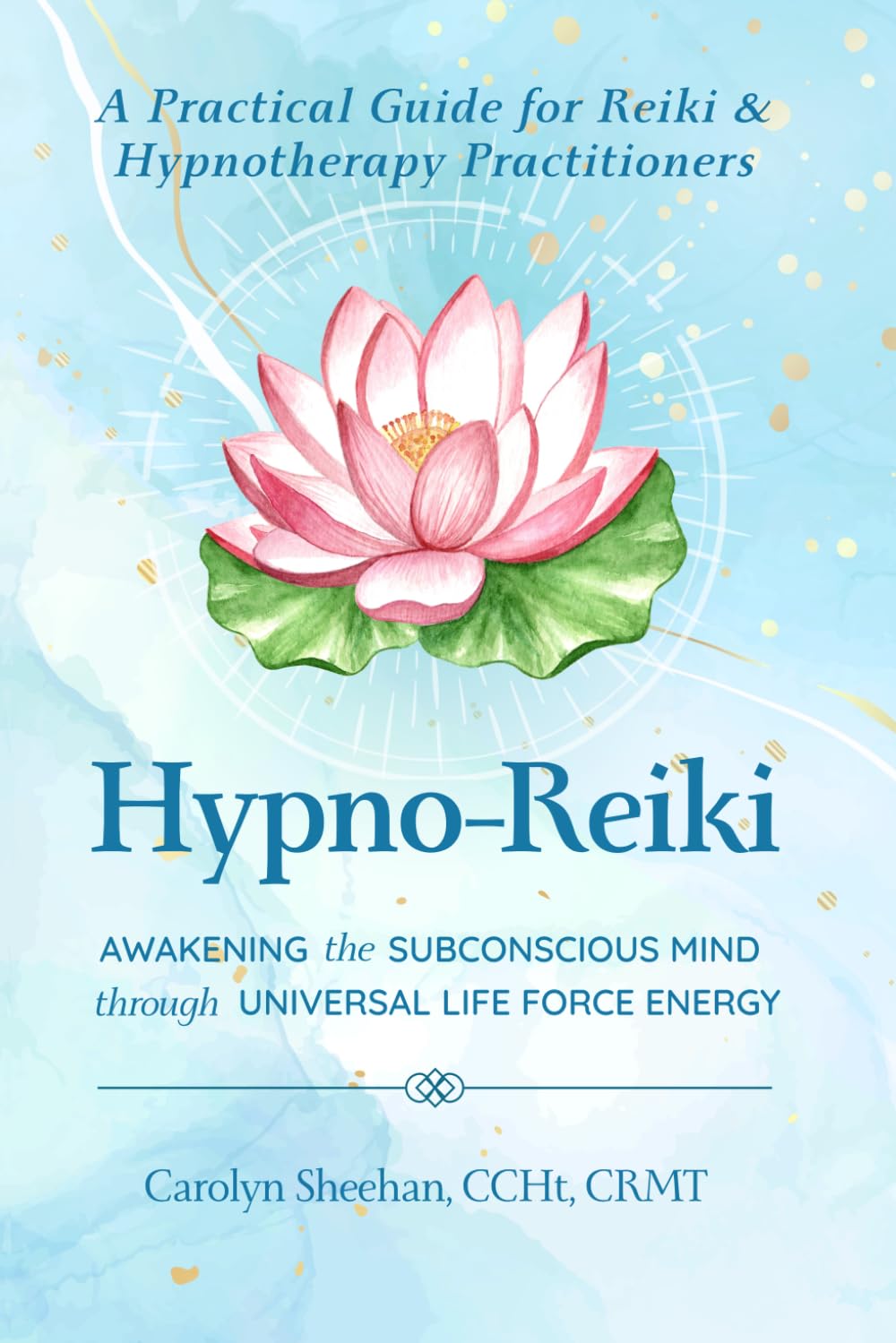 Hypno-Reiki: Awakening the Subconscious Mind Through Universal Life Force Energy: A Practical Guide for Reiki and Hypnotherapy Practitioners