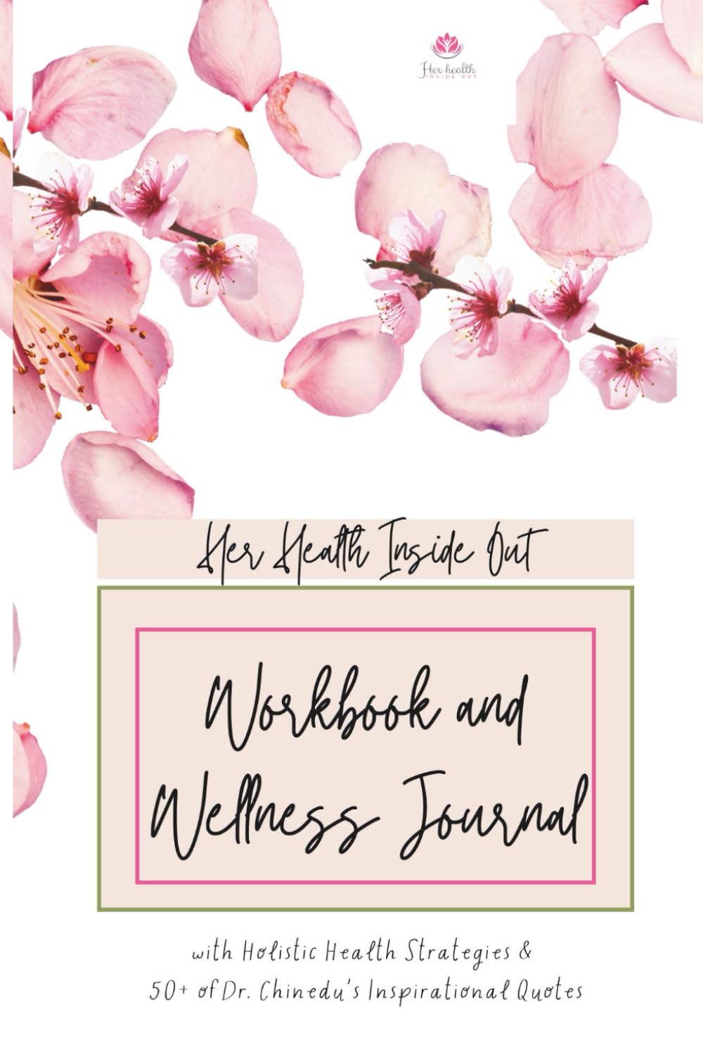 Her Health Inside Out - Wellness Journal and Workbook: Guiding faith-driven women toward clarity, balance, and wholeness