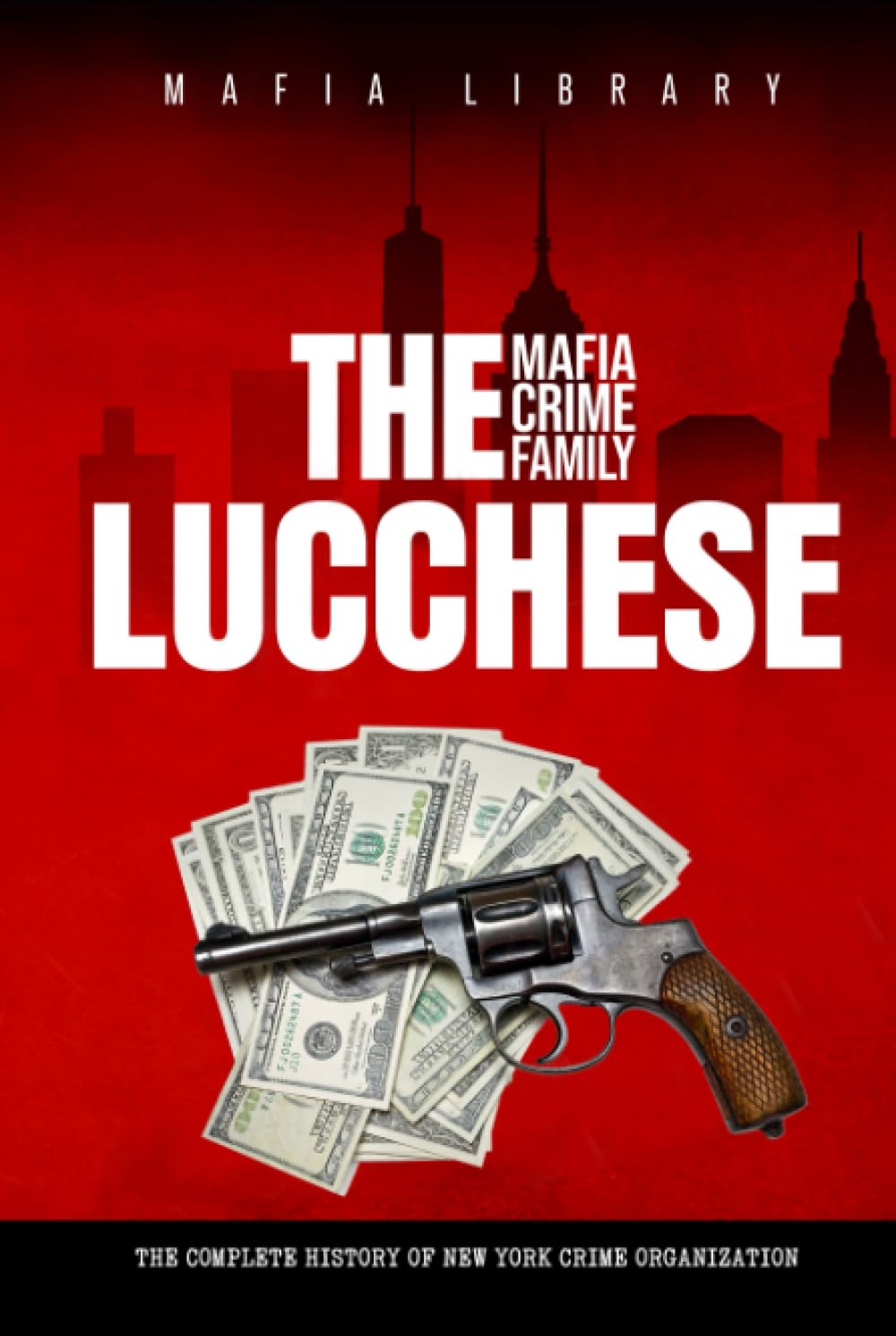 The Lucchese Mafia Crime Family: The Complete History of a New
