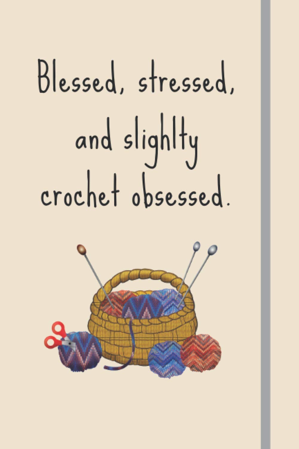 Blessed, Stressed & Slightly Crochet Obsessed: Funny Novelty Crochet Gift For Crocheters - Lined Journal or Notebook (Crochet For Beginners)