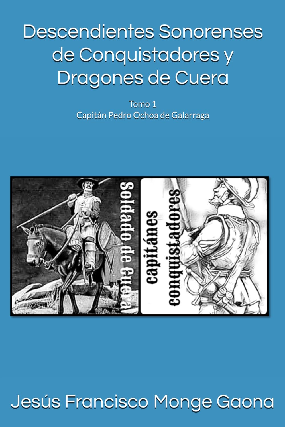 Descendientes Sonorenses de Conquistadores y Dragones de Cuera: Capitán Pedro Ochoa de Galarraga (Descendientes de Dragones de Cuera y Conquistadores)