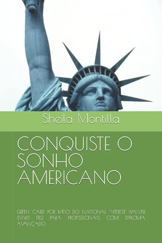 CONQUISTE O SONHO AMERICANO: GREEN CARD POR MEIO DO NATIONAL INTEREST WAIVER (NIW) EB2 PARA PROFISSIONAIS COM DIPLOMA AVANÇADO (Portuguese Edition)