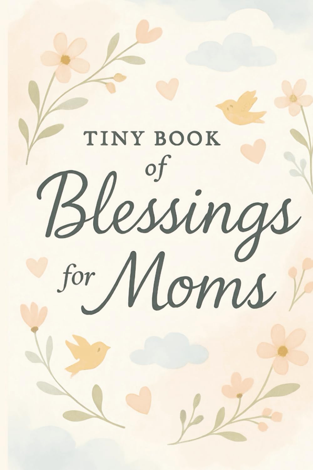 Tiny Book of Blessings for Moms: Uplifting Bible Verses and Encouragement for Moms, Grandmas, Teen Moms, and New Mothers – A Thoughtful Gift for Baby Showers and Mother’s Day