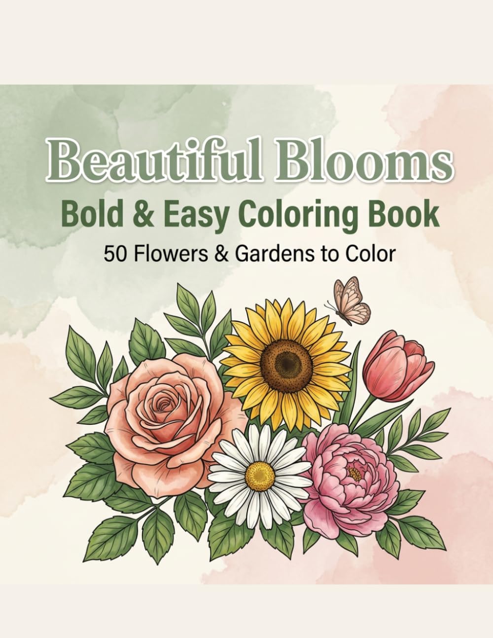 Beautiful Blooms: Bold & Easy Coloring Book: 50 Simple Flower & Garden Designs with Thick Lines for Adults, Seniors, and Beginners — Roses, Sunflowers, and Peaceful Garden Scenes