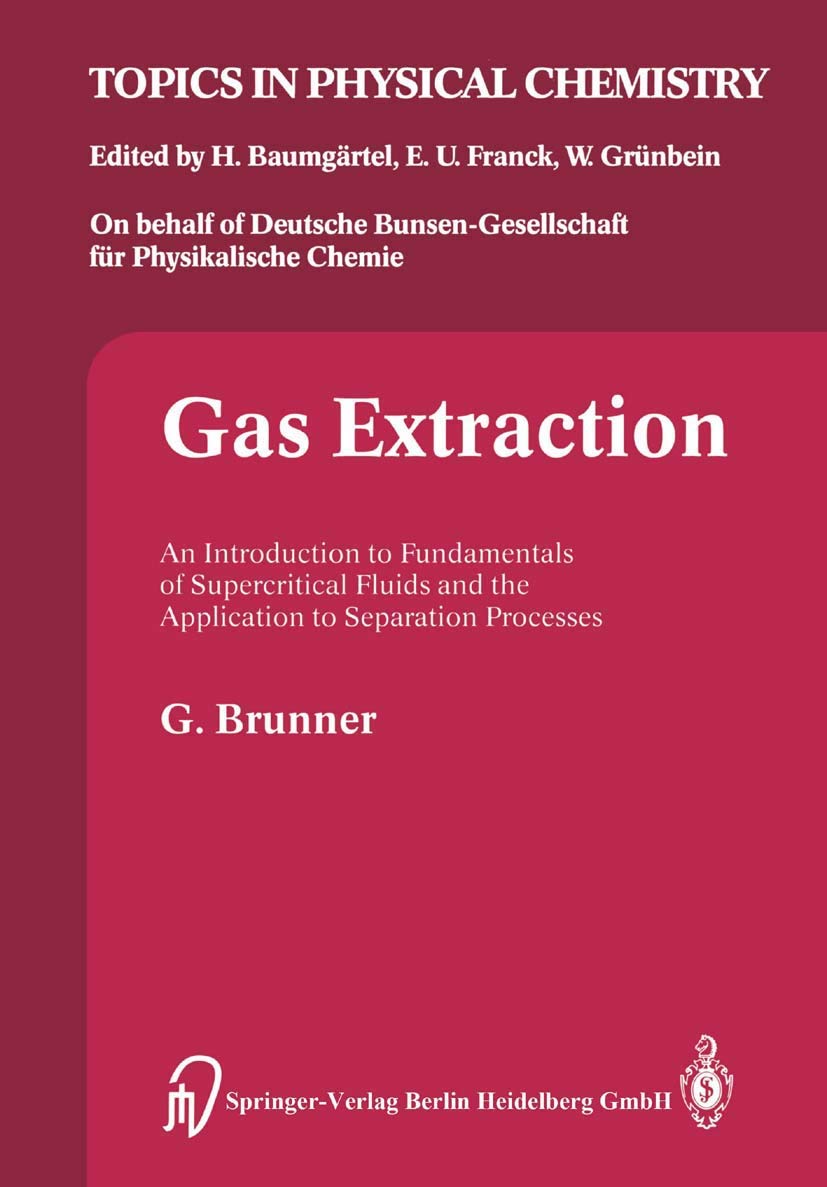 Gas Extraction: An Introduction to Fundamentals of Supercritical Fluids and the Application to Separation Processes (Topics in Physical Chemistry)