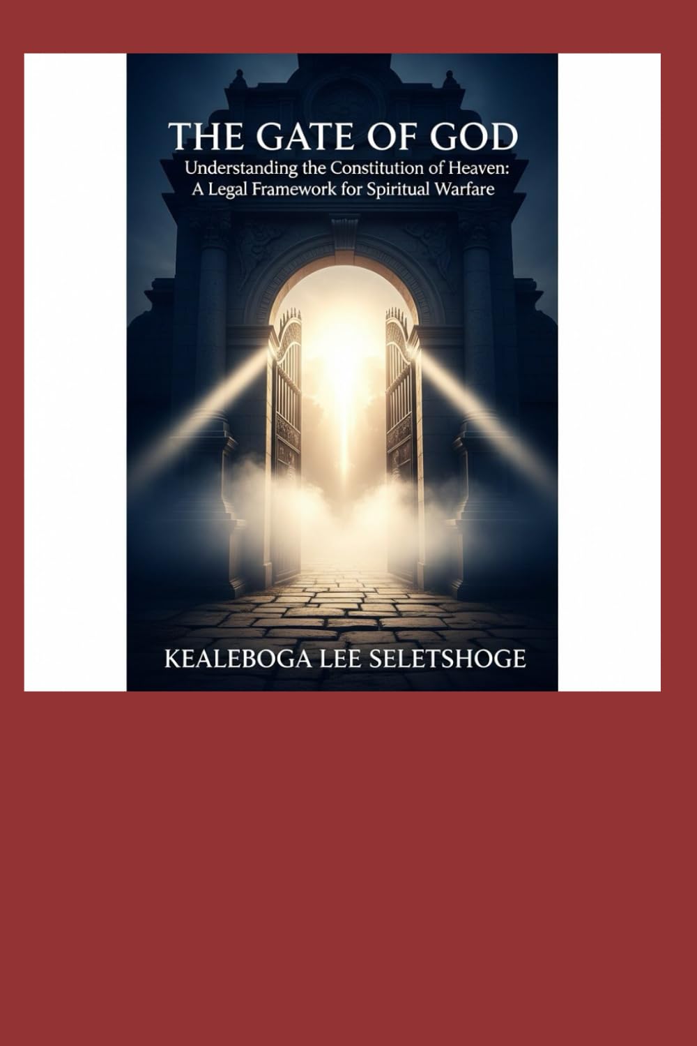THE GATE OF GOD: Understanding the Constitution of Heaven: A Legal Framework for Spiritual Warfare (THE CONCEPT AND THE LAWS OF PRAYER)