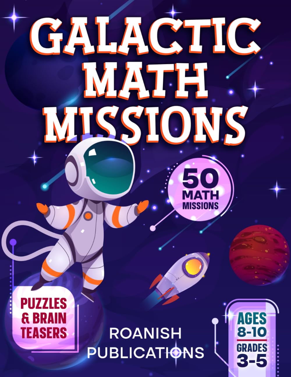 Galactic Math Missions: 50 Out-of-This-World Math Challenges with Puzzles, Mazes and Brain Teasers for Kids Ages 8-10 (Space Math Missions)