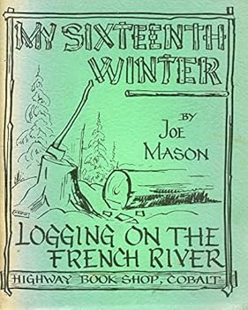 My Sixteenth Winter: an Account of Logging on the French River