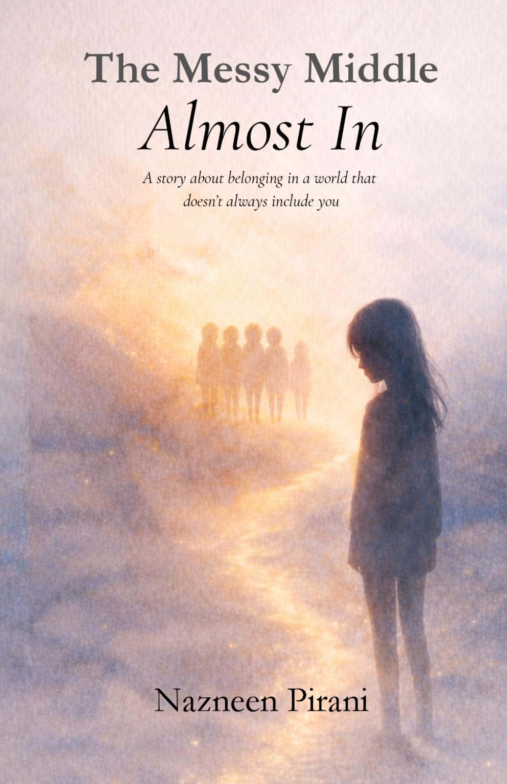 The Messy Middle: Almost In: A story about belonging in a world that doesn’t always include you
