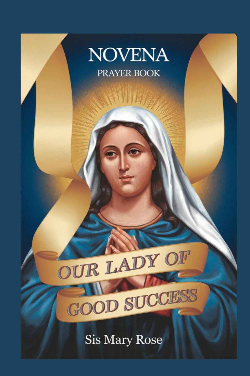 Novena to Our Lady of Good Success: "A Spiritual Companion for Nine Days of Prayer and Reflection on the Virtues of Our Lady"