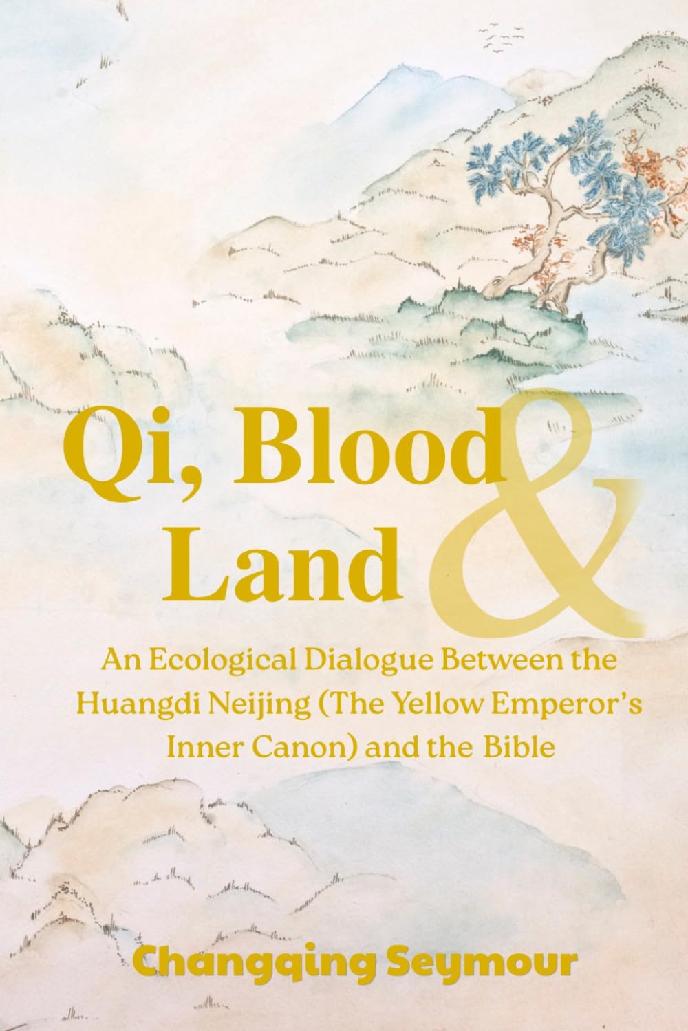 Qi, Blood and Land: ——An Ecological Dialogue Between the Huangdi Neijing (The Yellow Emperor’s Inner Canon) and the the Bible (A Dialogue Between Chinese Medicine and Faith)