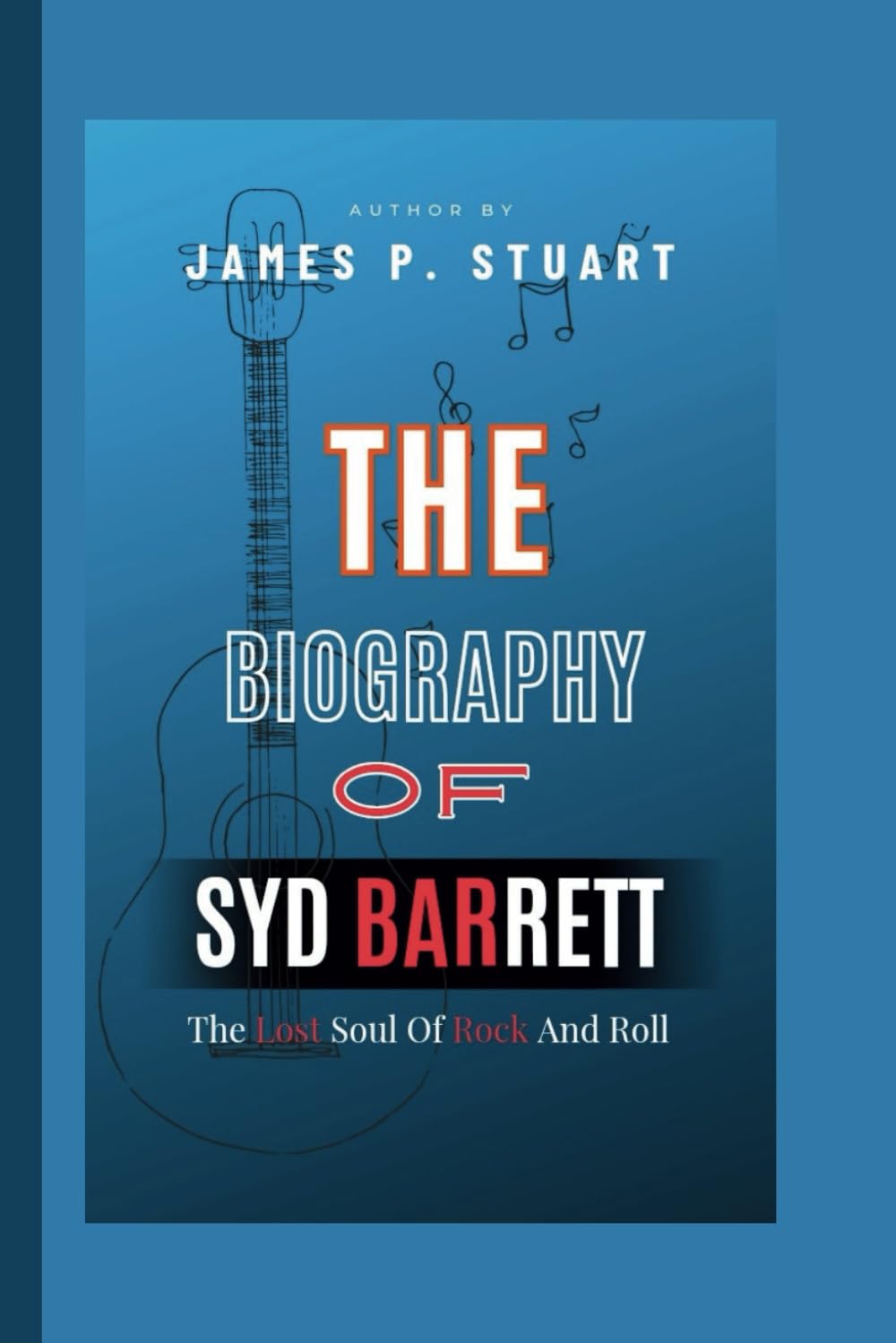 The Biography Of Syd Barrett: The Lost Soul Of Rock And Roll